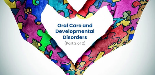 Oral Care and Developmental Disorders (Part 2 of 2)